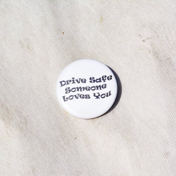 Handmade Drive Safe Someone Loves You 2.25 Inch Pin Button - Picture 4 of 5